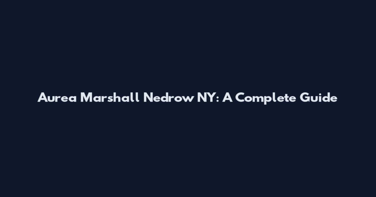 Aurea Marshall Nedrow NY: A Complete Guide