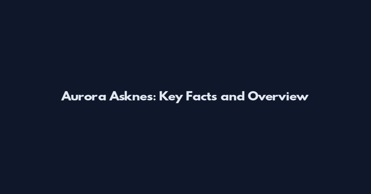 Aurora Asknes: Key Facts and Overview