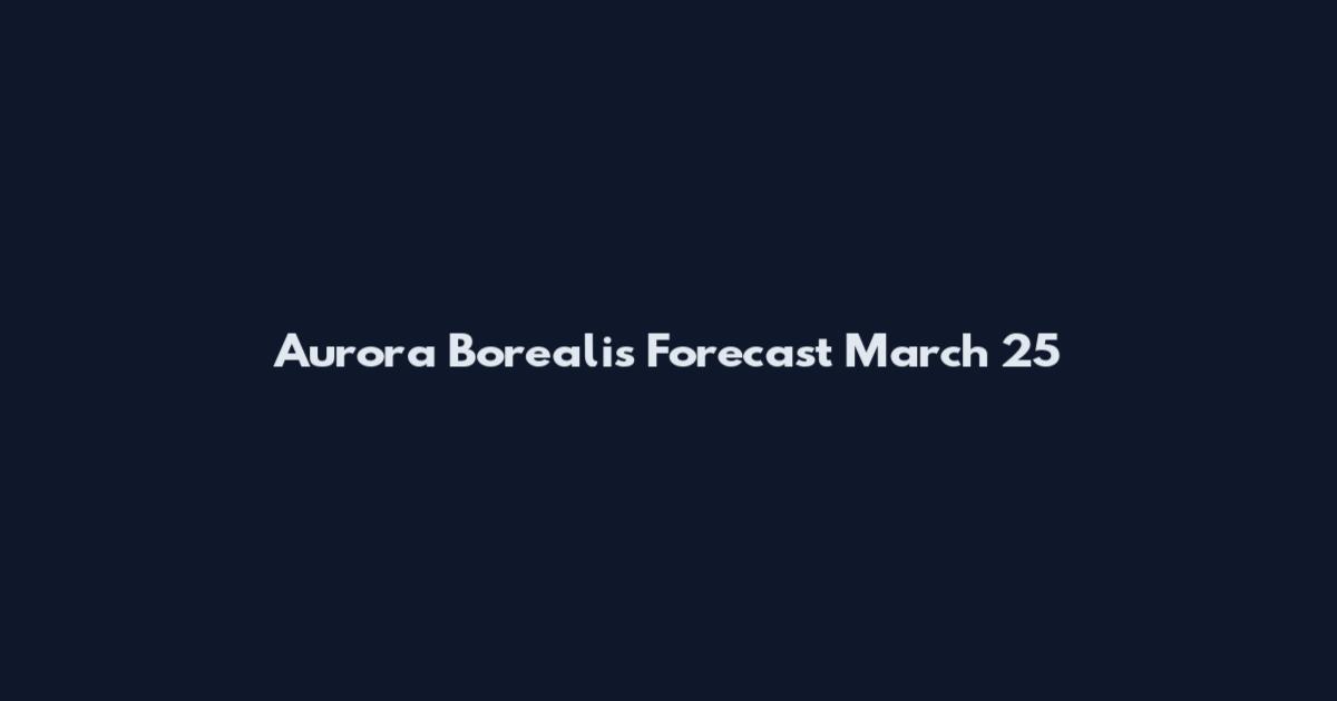 Aurora Borealis Forecast March 25