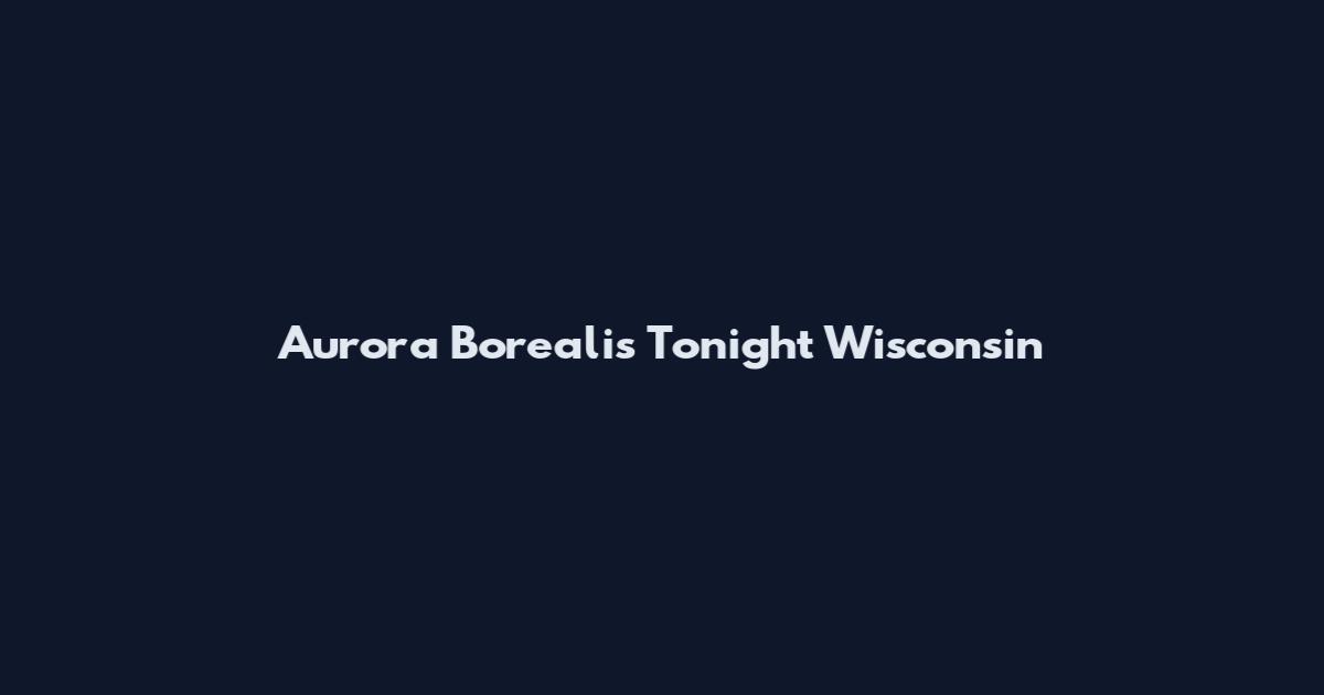 Aurora Borealis Tonight Wisconsin