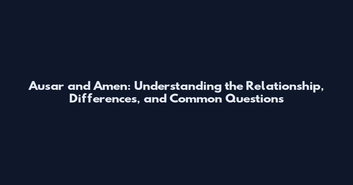 Ausar and Amen: Understanding the Relationship, Differences, and Common Questions