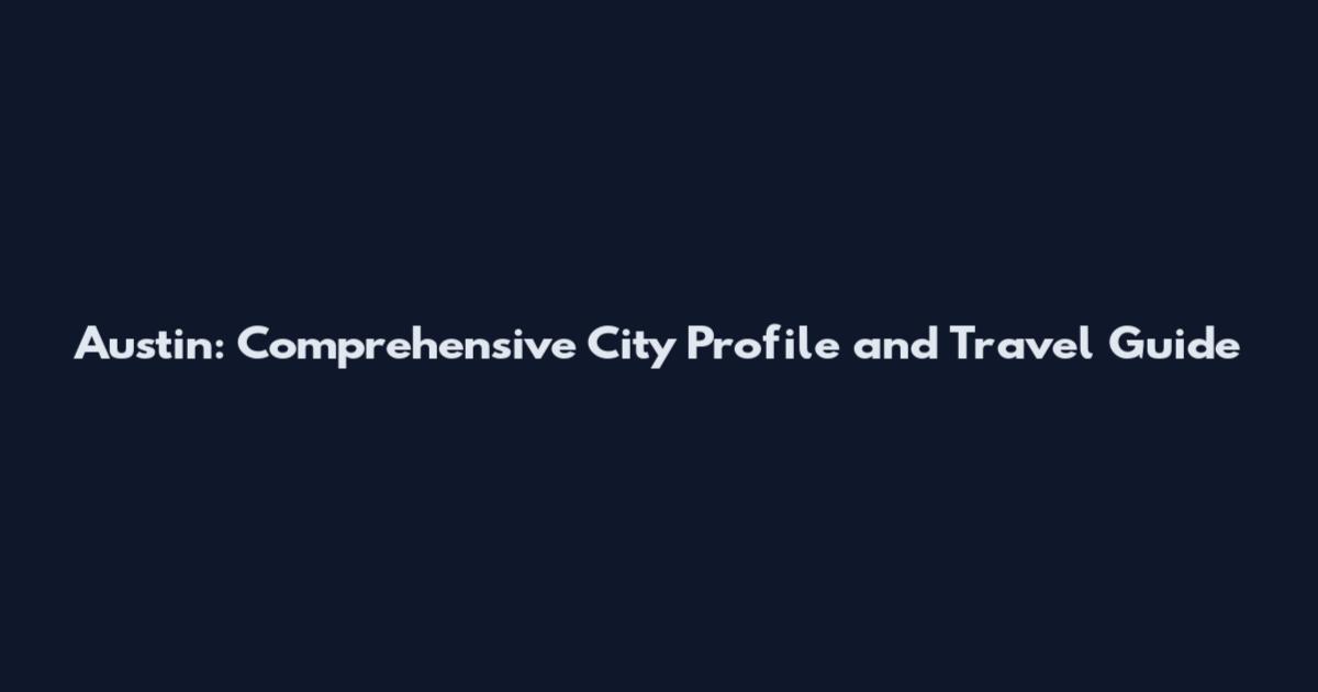 Austin: Comprehensive City Profile and Travel Guide