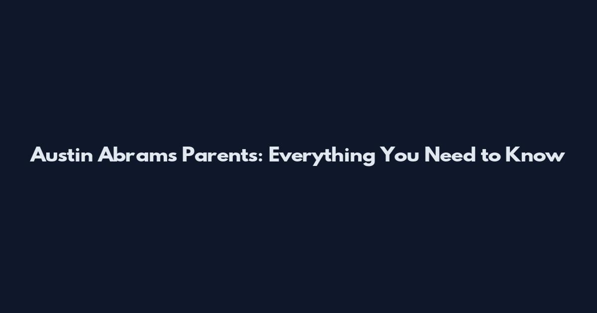 Austin Abrams Parents: Everything You Need to Know