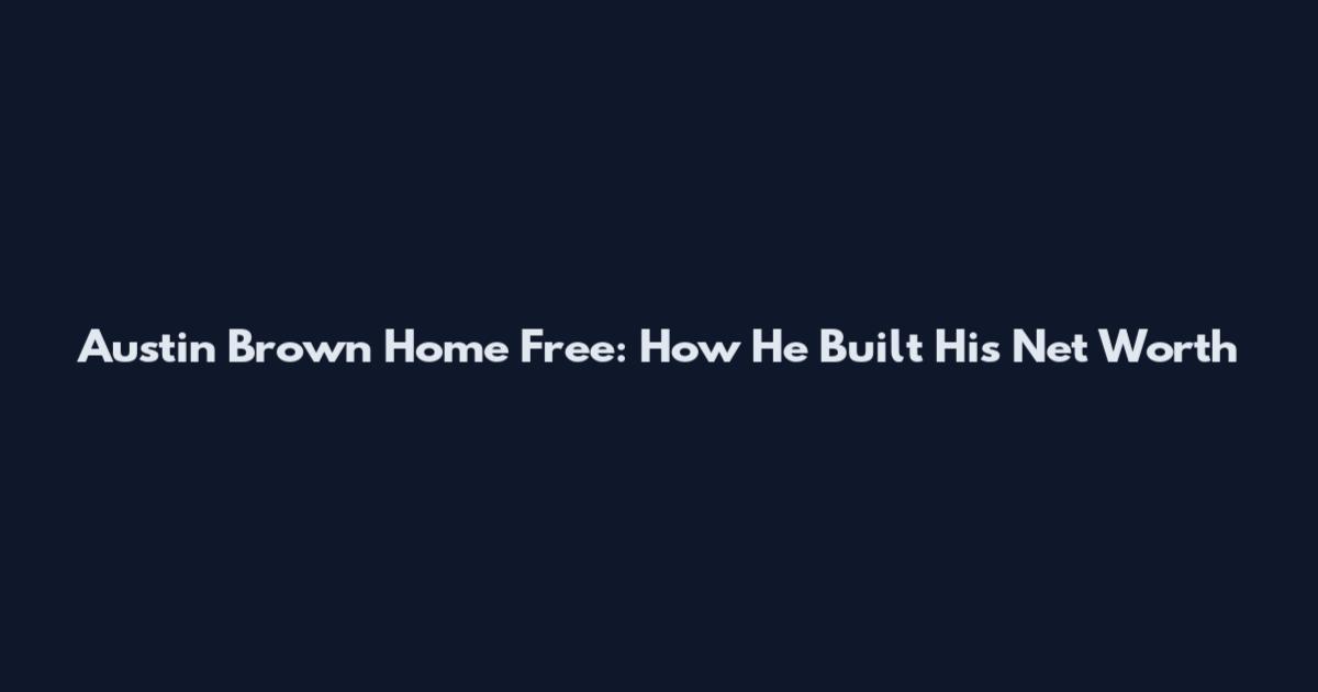 Austin Brown Home Free: How He Built His Net Worth