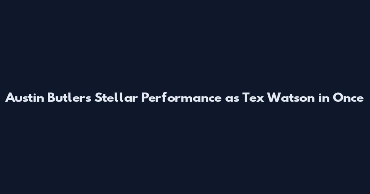 Austin Butler's Stellar Performance as Tex Watson in Once