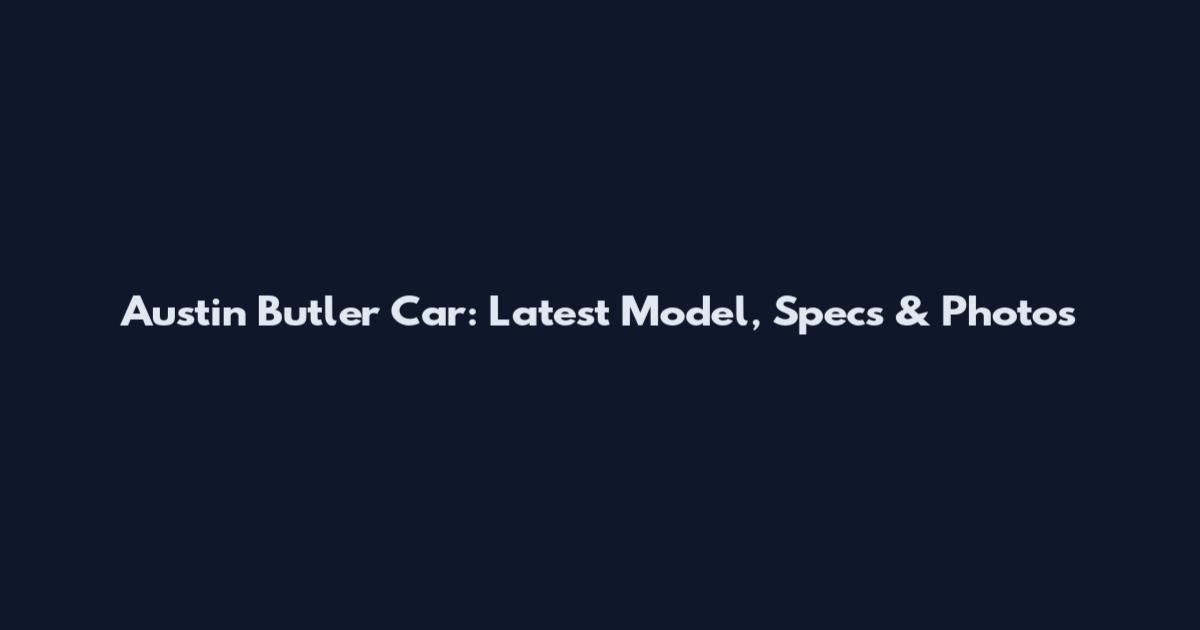 Austin Butler Car: Latest Model, Specs & Photos