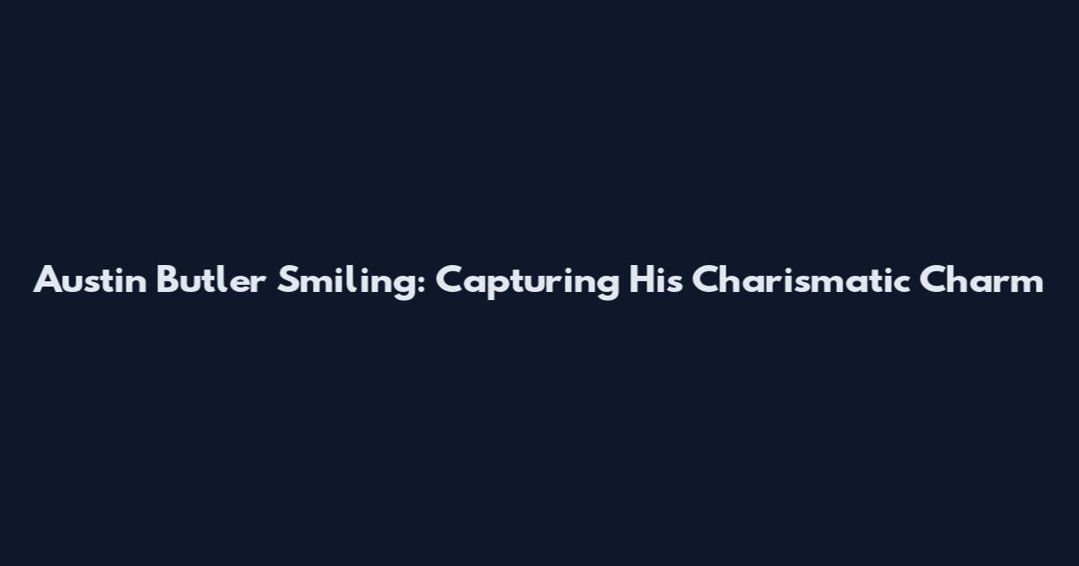 Austin Butler Smiling: Capturing His Charismatic Charm