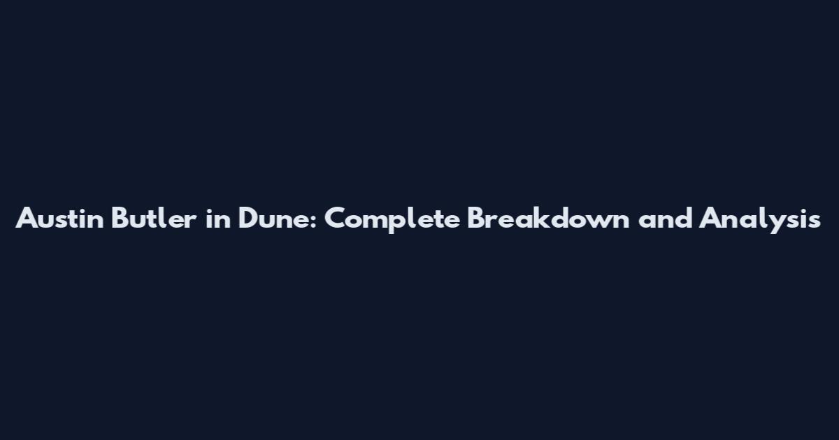 Austin Butler in Dune: Complete Breakdown and Analysis