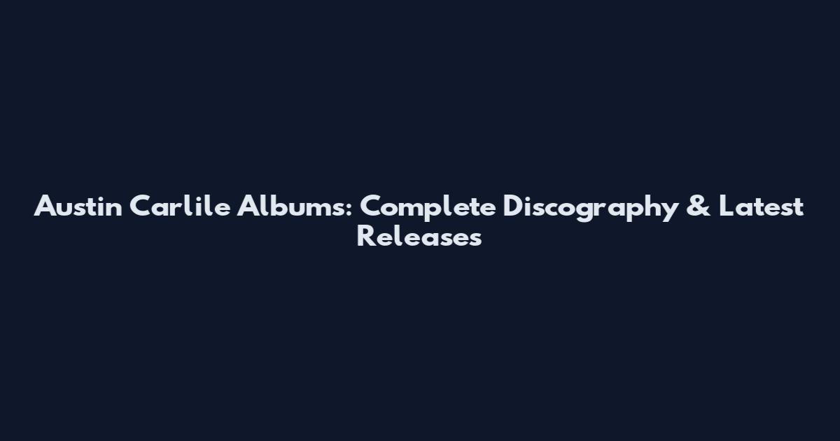 Austin Carlile Albums: Complete Discography & Latest Releases