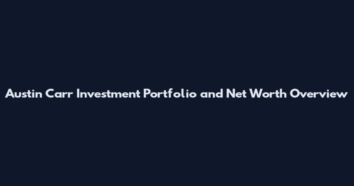 Austin Carr Investment Portfolio and Net Worth Overview