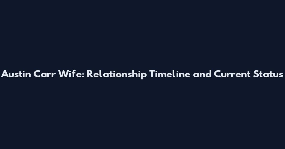 Austin Carr Wife: Relationship Timeline and Current Status