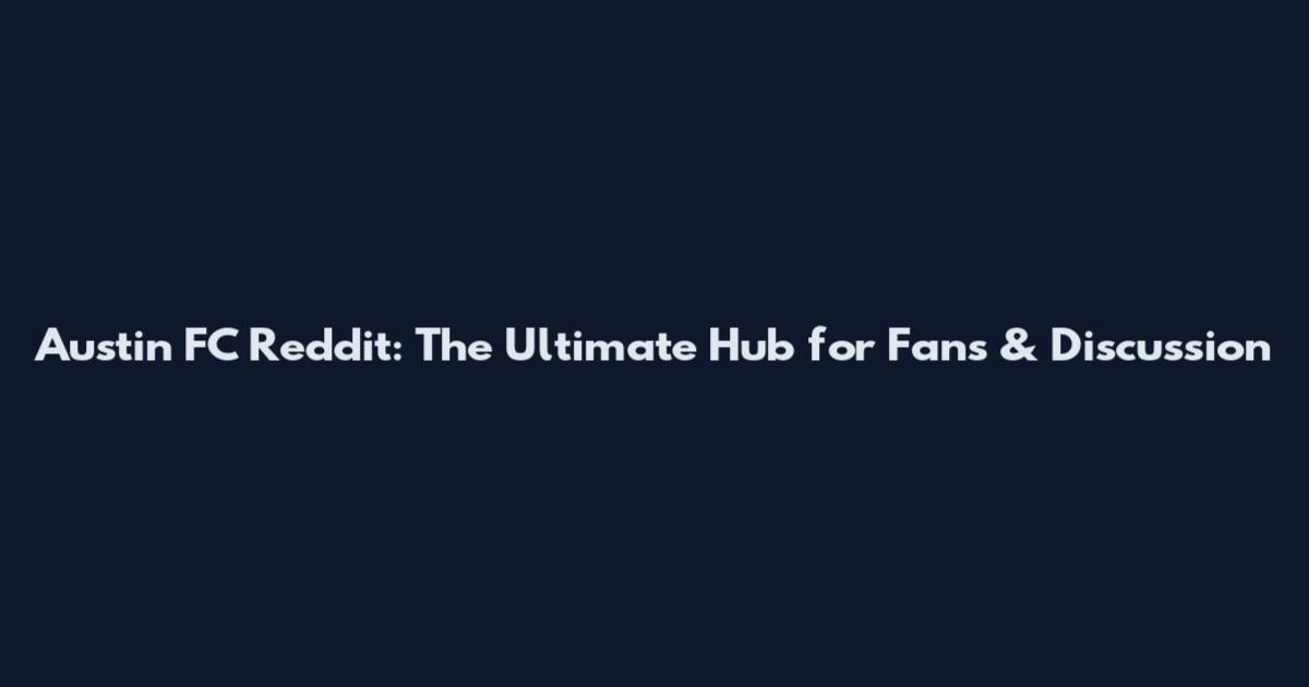 Austin FC Reddit: The Ultimate Hub for Fans & Discussion