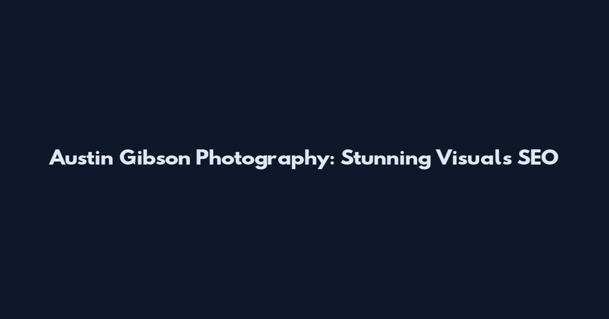 Austin Gibson Photography: Stunning Visuals SEO