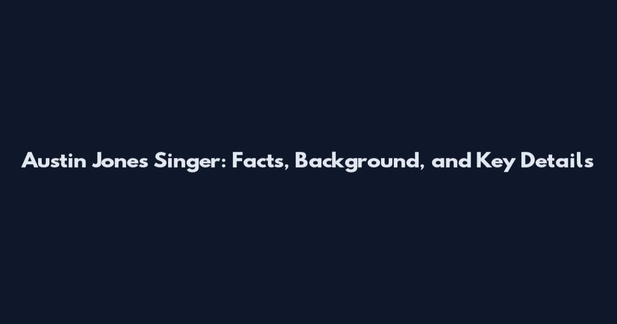 Austin Jones Singer: Facts, Background, and Key Details