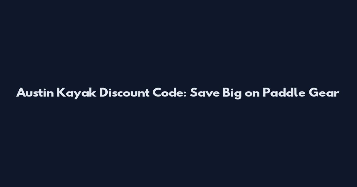 Austin Kayak Discount Code: Save Big on Paddle Gear