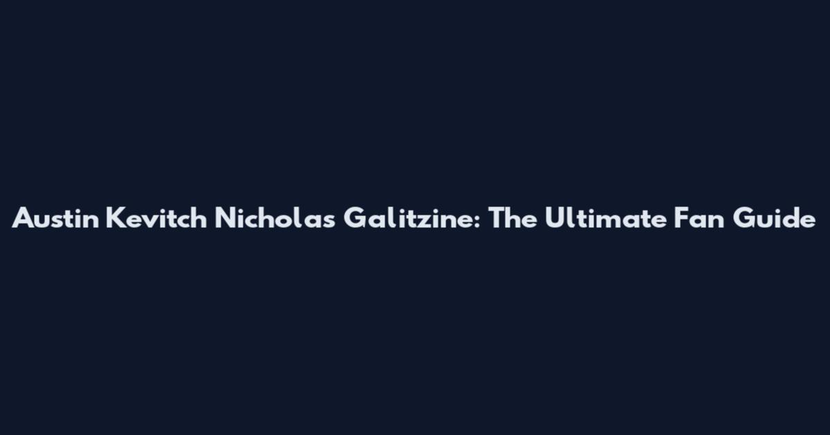 Austin Kevitch Nicholas Galitzine: The Ultimate Fan Guide