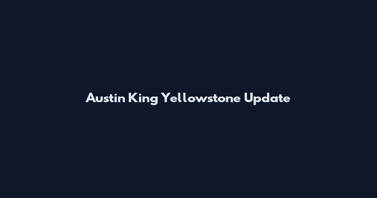 Austin King Yellowstone Update