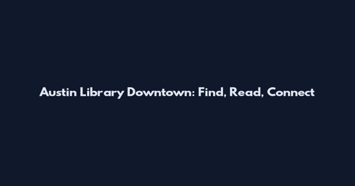 Austin Library Downtown: Find, Read, Connect
