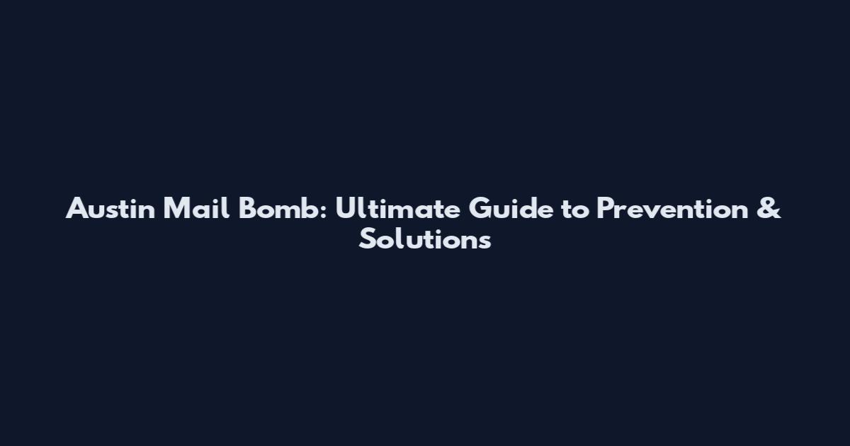 Austin Mail Bomb: Ultimate Guide to Prevention & Solutions
