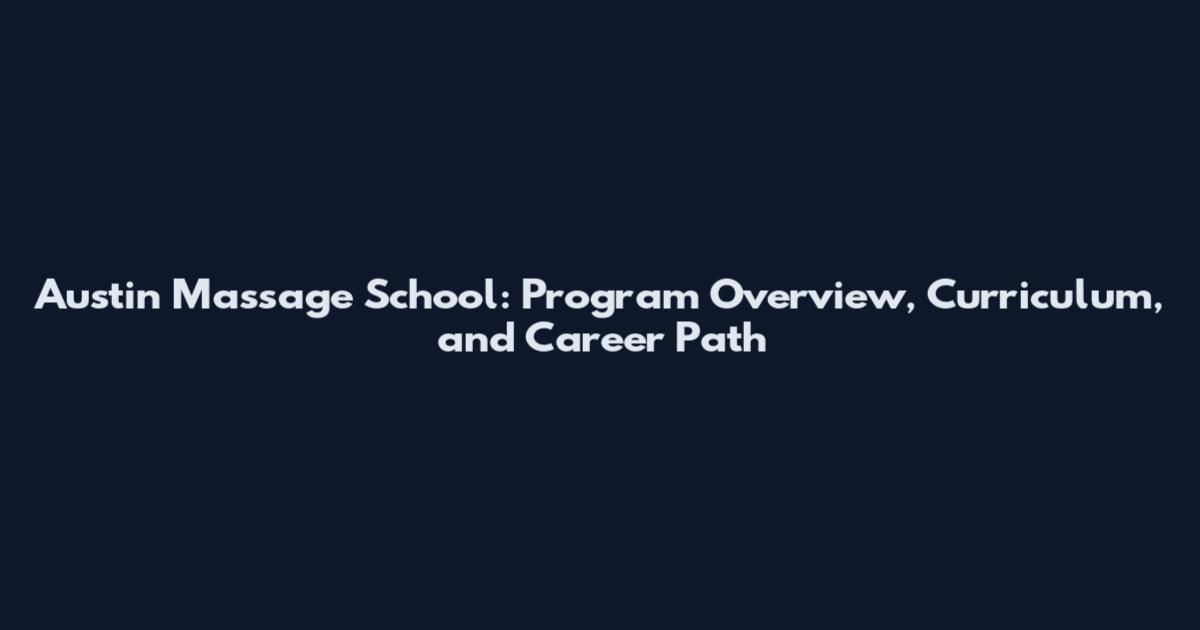 Austin Massage School: Program Overview, Curriculum, and Career Path