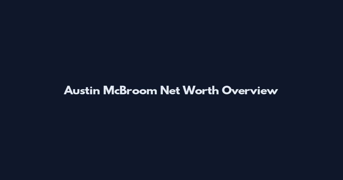 Austin McBroom Net Worth Overview