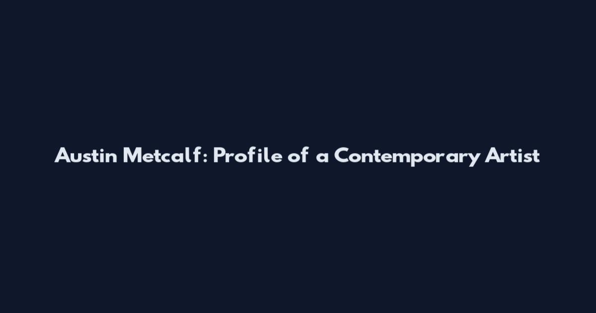 Austin Metcalf: Profile of a Contemporary Artist