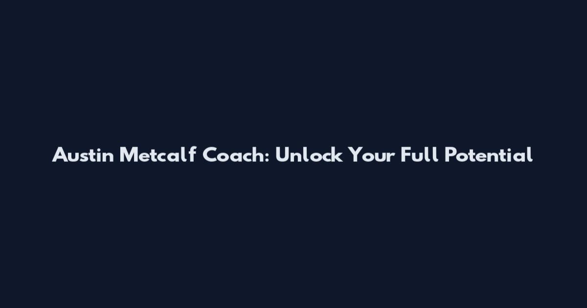 Austin Metcalf Coach: Unlock Your Full Potential