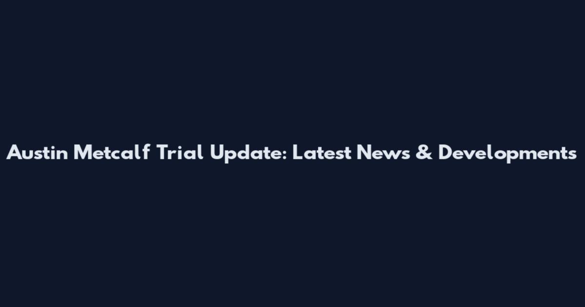 Austin Metcalf Trial Update: Latest News & Developments