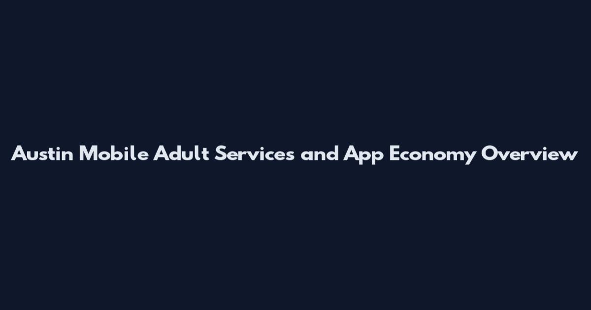 Austin Mobile Adult Services and App Economy Overview