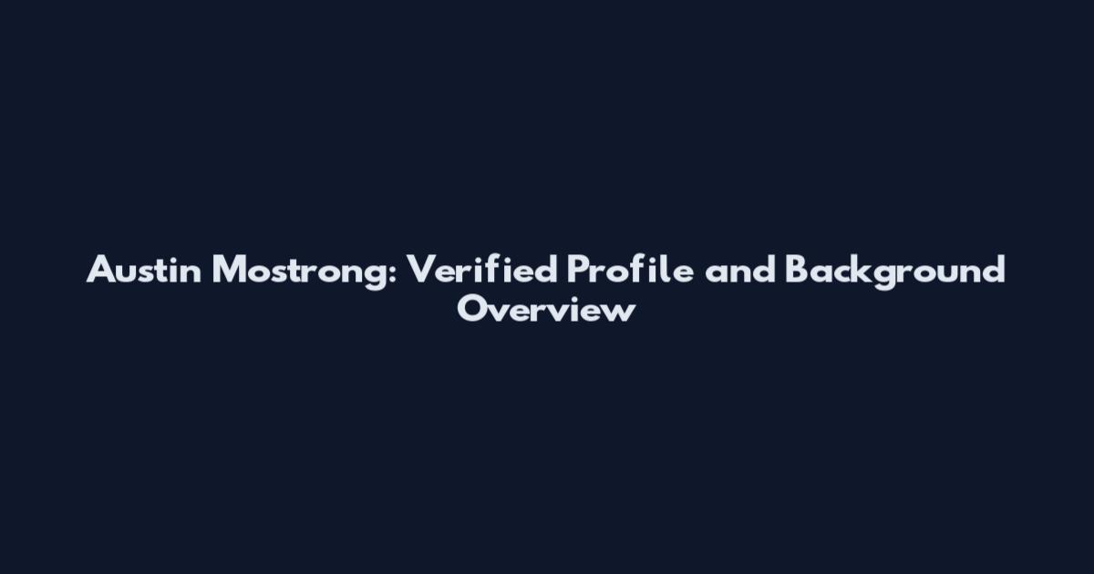 Austin Mostrong: Verified Profile and Background Overview