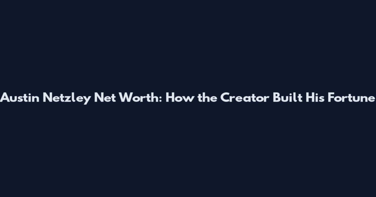 Austin Netzley Net Worth: How the Creator Built His Fortune