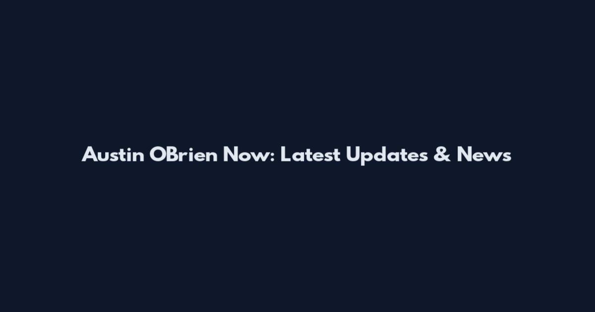 Austin O'Brien Now: Latest Updates & News