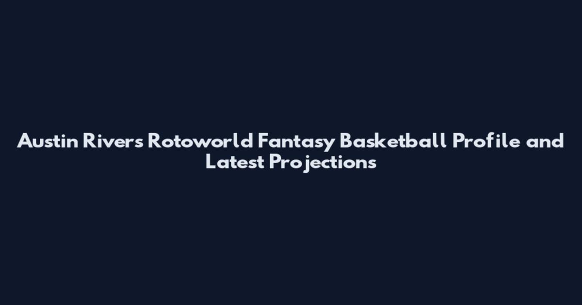 Austin Rivers Rotoworld Fantasy Basketball Profile and Latest Projections