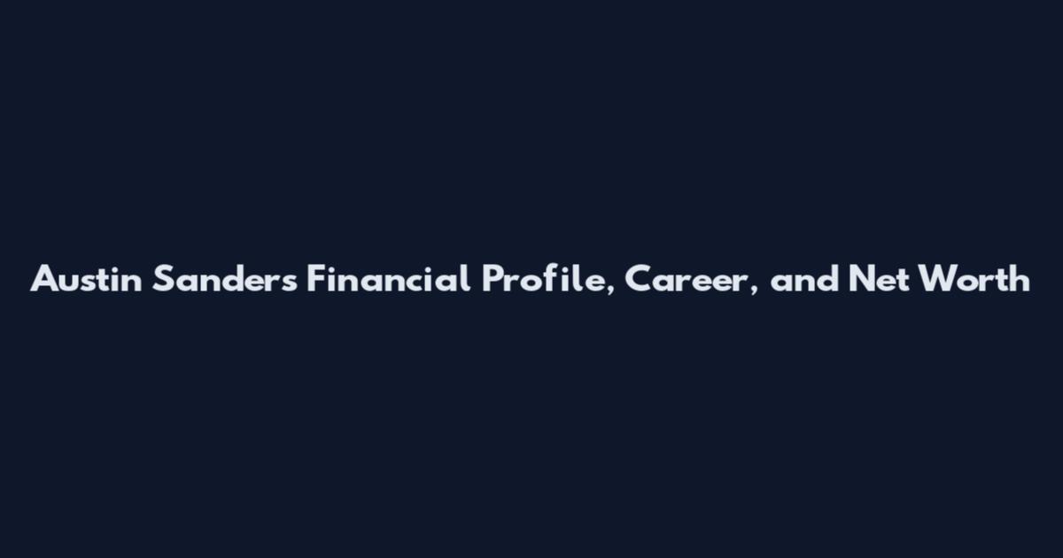 Austin Sanders Financial Profile, Career, and Net Worth