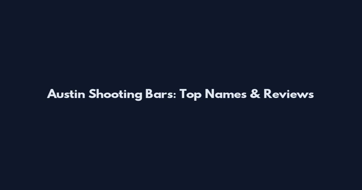 Austin Shooting Bars: Top Names & Reviews