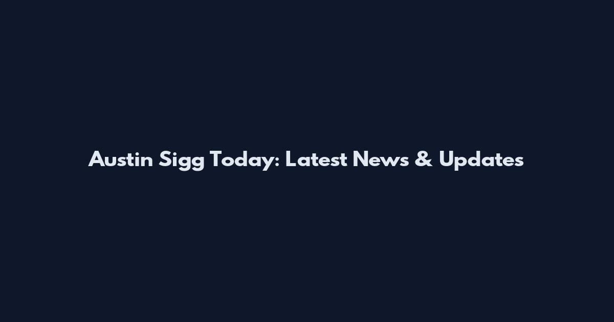 Austin Sigg Today: Latest News & Updates