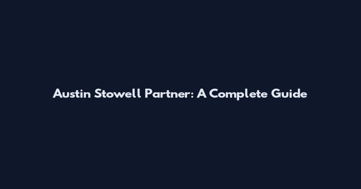 Austin Stowell Partner: A Complete Guide