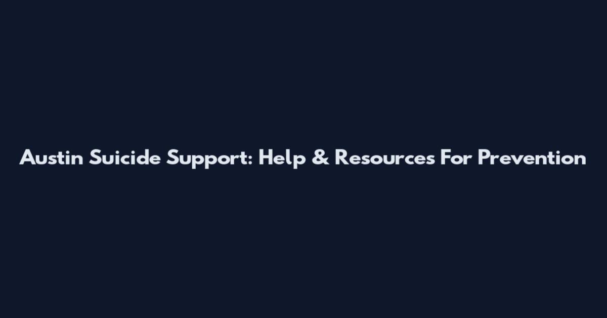 Austin Suicide Support: Help & Resources For Prevention