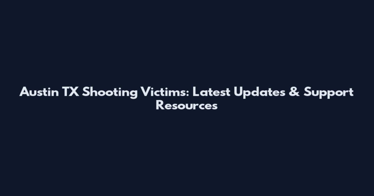 Austin TX Shooting Victims: Latest Updates & Support Resources