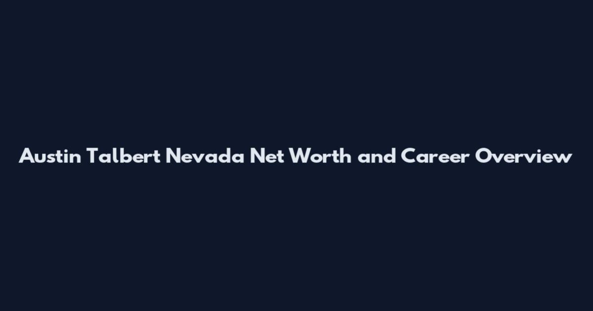 Austin Talbert Nevada Net Worth and Career Overview