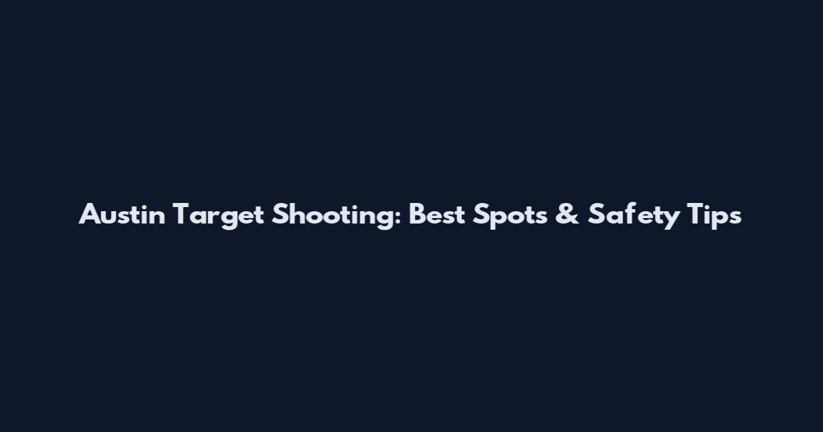 Austin Target Shooting: Best Spots & Safety Tips
