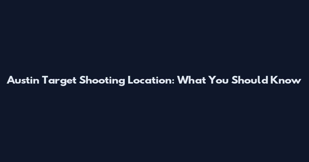 Austin Target Shooting Location: What You Should Know