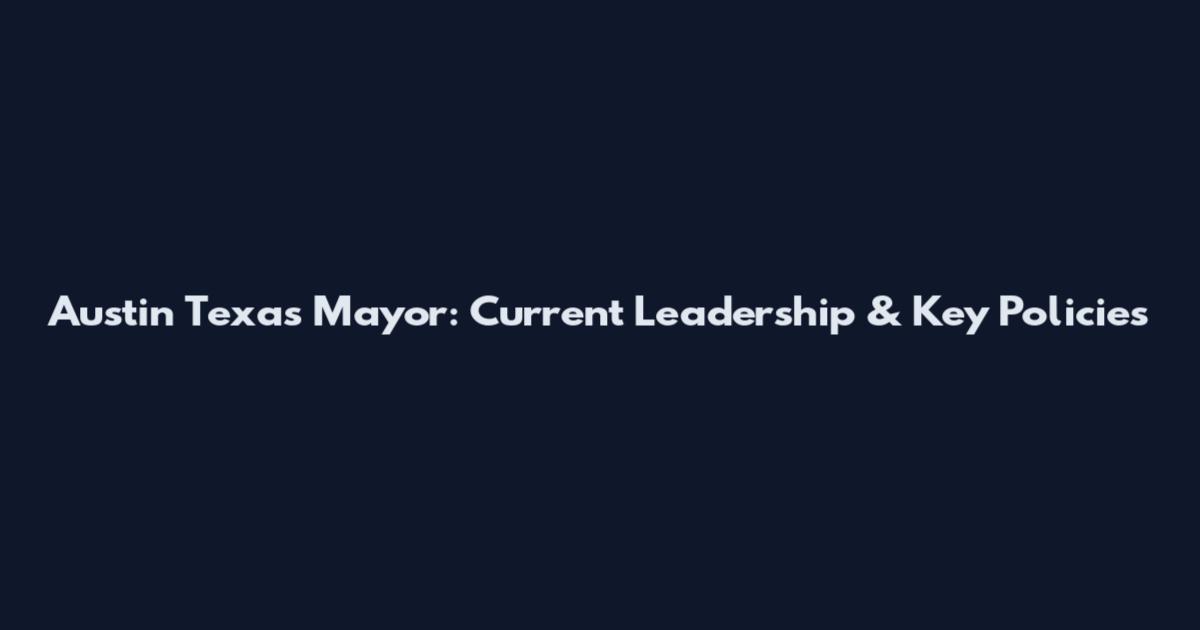 Austin Texas Mayor: Current Leadership & Key Policies