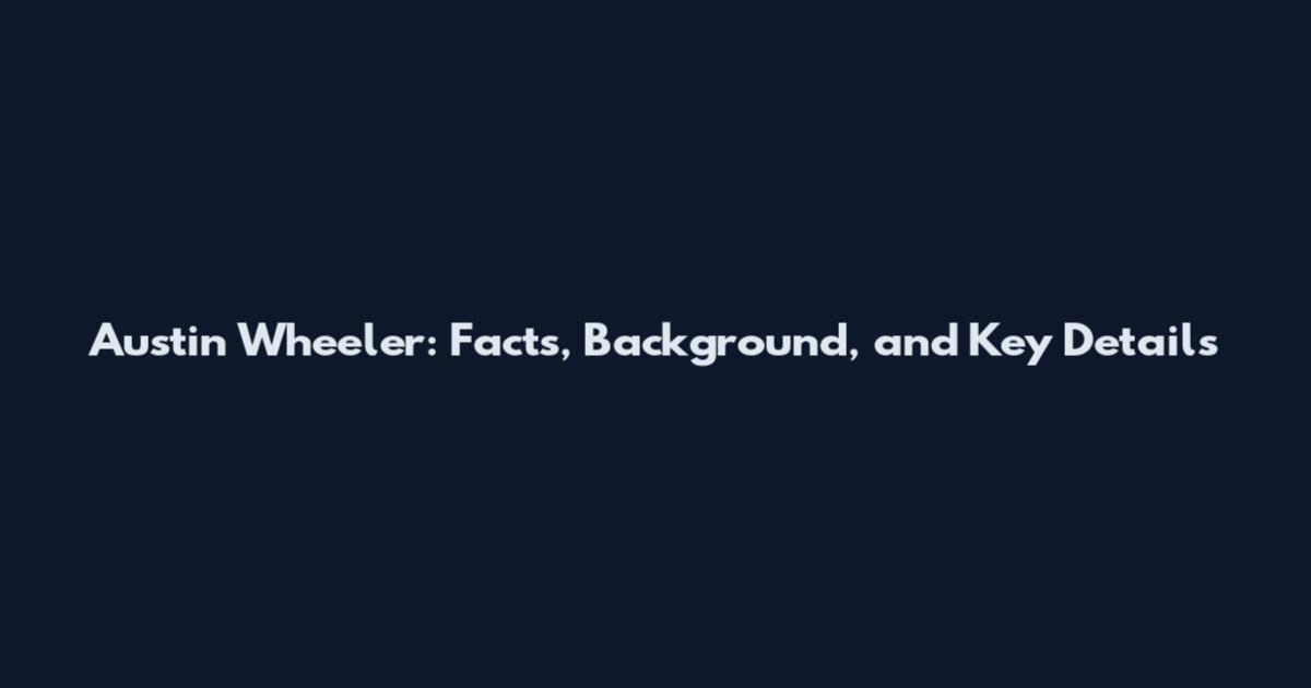 Austin Wheeler: Facts, Background, and Key Details