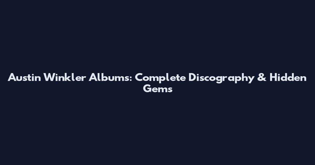 Austin Winkler Albums: Complete Discography & Hidden Gems