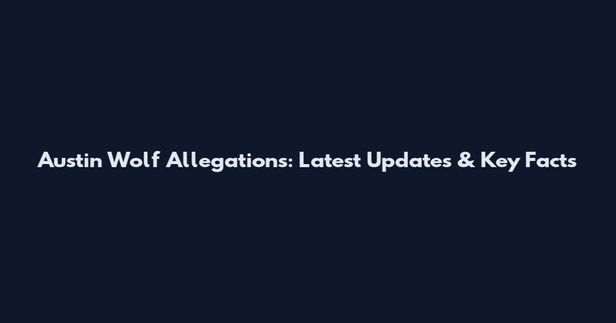 Austin Wolf Allegations: Latest Updates & Key Facts