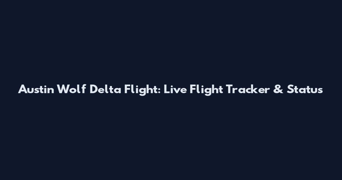 Austin Wolf Delta Flight: Live Flight Tracker & Status