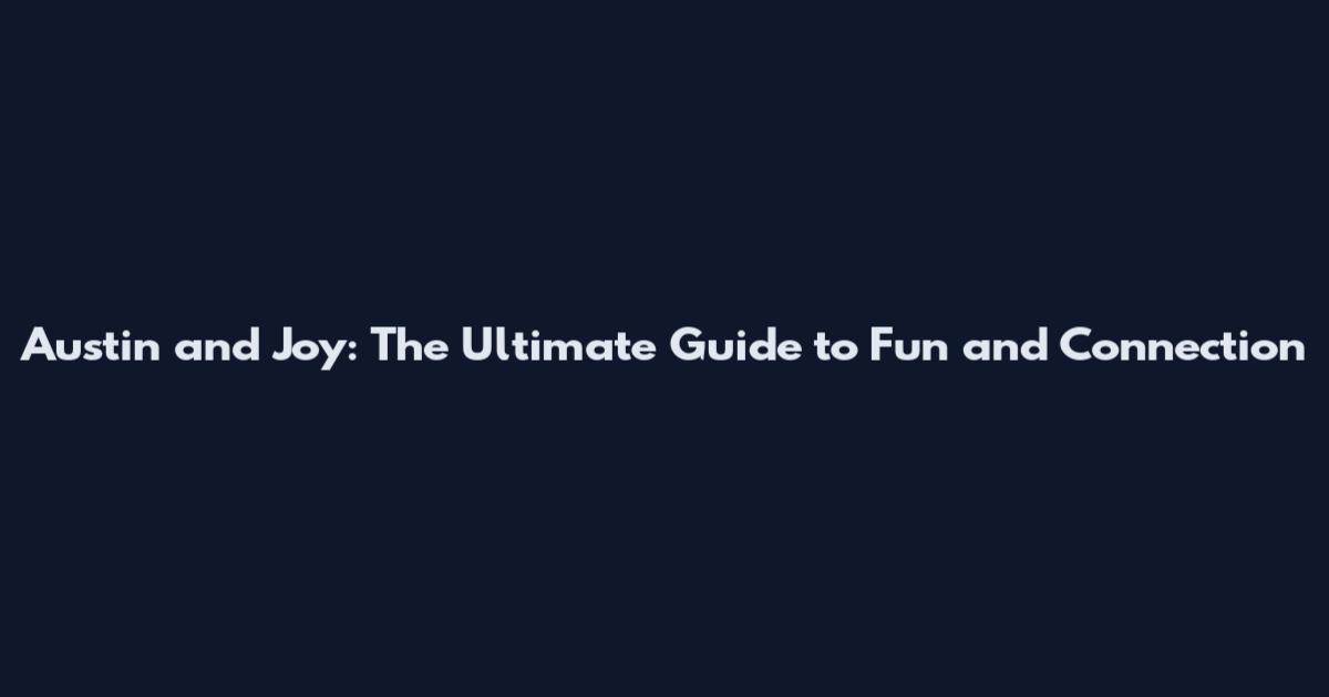 Austin and Joy: The Ultimate Guide to Fun and Connection
