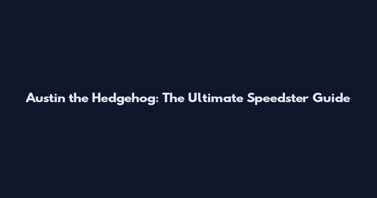 Austin the Hedgehog: The Ultimate Speedster Guide