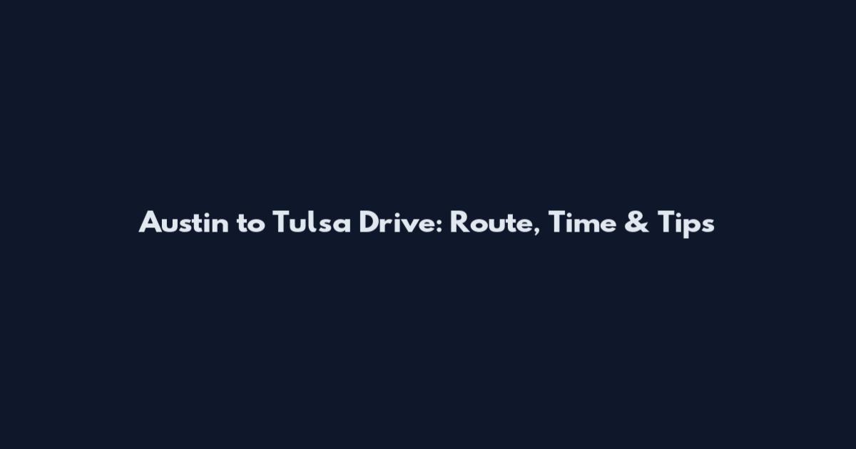 Austin to Tulsa Drive: Route, Time & Tips